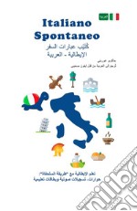 Italiano spontaneo. Frasario da viaggio Italiano-Arabo libro