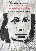 Louise Michel è che il potere è maledetto e per questo io sono anarchica