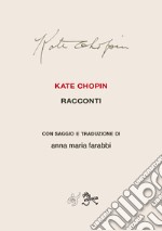 Kate Chopin. Racconti con saggio e traduzione. Nuova ediz. libro