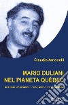 Mario Duliani nel pianeta Québec. Un Ulisse senza ritorno: Pisino, Milano, Parigi, Montréal libro