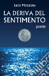 La deriva del sentimento libro di Mezzalana Lucia