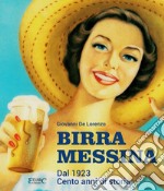 Birra Messina. Dal 1923. Cento anni di storia libro