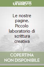 Le nostre pagine. Piccolo laboratorio di scrittura creativa libro