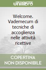 Welcome. Vademecum di tecniche di accoglienza nelle attività ricettive libro