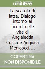 La scatola di latta. Dialogo intorno ai ricordi delle vite di Angialedda Cuccu e Angiuca Menicocci. Storie, valori e tradizioni libro
