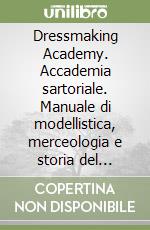 Dressmaking Academy. Accademia sartoriale. Manuale di modellistica, merceologia e storia del costume libro