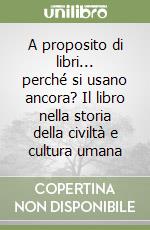 A proposito di libri... perché si usano ancora? Il libro nella storia della civiltà e cultura umana libro