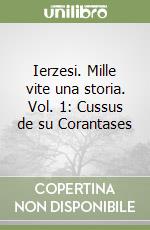 Ierzesi. Mille vite una storia. Vol. 1: Cussus de su Corantases