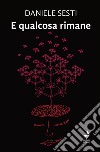 E qualcosa rimane libro di Sesti Daniele