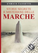 Storie segrete e misteriose delle Marche. Nuova ediz. libro