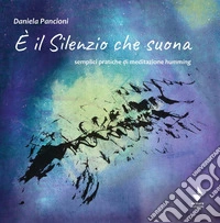 È il silenzio che suona. Semplici pratiche di meditazione humming libro