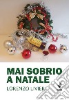 Mai sobrio a Natale libro di Livieri Lorenzo