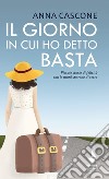 Il giorno in cui ho detto basta. Piccole storie di felicità con le mani sporche di terra. Nuova ediz. libro