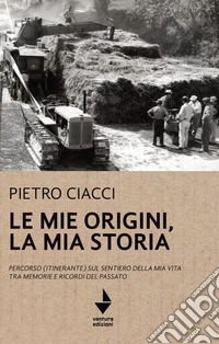 Le mie origini, la mia storia. Percorso (itinerante) sul sentiero della mia vita tra memorie e ricordi del passato libro