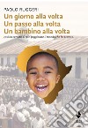 Un giorno alla volta un passo alla volta un bambino alla volta. Così ho cercato di non peggiorare il mondo che ho trovato. Nuova ediz. libro