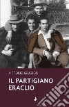 Il partigiano Eraclio libro di Graziosi Vittorio