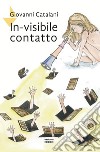 In-visibile contatto. Nuova ediz. libro