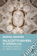 Palazzetto Baviera di Senigallia: la nobile famiglia e il mito di Ercole libro