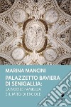 Palazzetto Baviera di Senigallia: la nobile famiglia e il mito di Ercole libro di Mancini Marina
