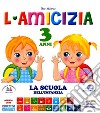 L'amicizia. 3 anni. Ediz. illustrata libro