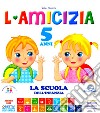 L'amicizia. 5 anni. Ediz. illustrata libro di Team Federica Scuola