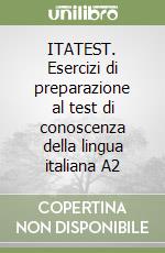 ITATEST. Esercizi di preparazione al test di conoscenza della lingua italiana A2 libro