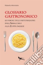 Glossario gastronomico. Le parole della ristorazione: dall'abbacchio alla zuppa inglese libro