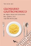 Glossario gastronomico. Le parole della ristorazione: dall'abbacchio alla zuppa inglese libro