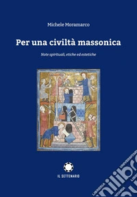 Per una civiltà massonica. Note spirituali, etiche ed estetiche libro