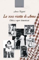 Le 100 ricette di Anna. Odori e sapori dimenticati libro