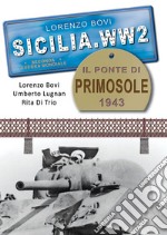 Sicilia. WW2 seconda guerra mondiale. Foto inedite. Il ponte di Primosole 1943. La battaglia di Catania. Ediz. illustrata