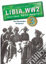 Libia. WW2. 1911/1943 foto inedite. Ediz. illustrata. Vol. 3 libro