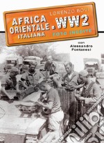 Africa orientale italiana. WW2 foto inedite. Ediz. illustrata. Vol. 1: Eritrea Etiopia Somalia libro