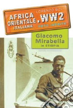 Africa orientale italiana. WW2 foto inedite. Giacomo Mirabella in Etiopia. Ediz. illustrata libro