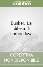 Bunker. La difesa di Lampedusa libro