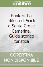 Bunker. La difesa di Scicli e Santa Croce Camerina. Guida storico turistica libro