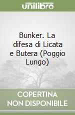 Bunker. La difesa di Licata e Butera (Poggio Lungo) libro