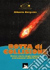 Rotta di collisione. Breve storia degli impatti astronomici sulla Terra libro di Borgatta Alberto