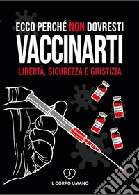 Ecco perché non dovresti vaccinarti. Libertà, sicurezza e giustizia libro