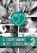 Il corpo umano in 37 (+1) casi clinici. Vol. 3: Artisti in sala operatoria