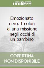 Emozionato nero. I colori di una missione negli occhi di un bambino libro