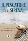 Il pescatore e la sirena libro di Di Benedetto Daniela