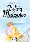 Delizia e mausoleo. Un amore nei secoli libro di Sartarelli Roberta