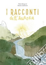 I racconti dell'aurora. Ediz. illustrata libro