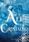 Ali di cristallo. The wings series libro di D'Amici Sofia