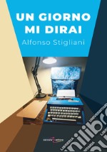 Un giorno mi dirai libro