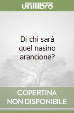 Di chi sarà quel nasino arancione? libro