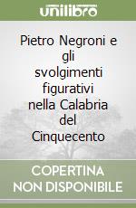 Pietro Negroni e gli svolgimenti figurativi nella Calabria del Cinquecento libro