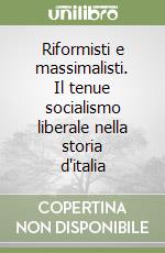 Riformisti e massimalisti. Il tenue socialismo liberale nella storia d'italia libro