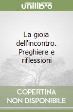 La gioia dell'incontro. Preghiere e riflessioni libro